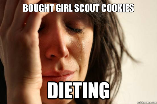 bought girl scout cookies dieting  First World Problems