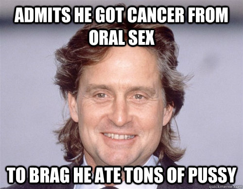 admits he got cancer from oral sex to brag he ate tons of pussy - admits he got cancer from oral sex to brag he ate tons of pussy  Good Guy Michael Douglas