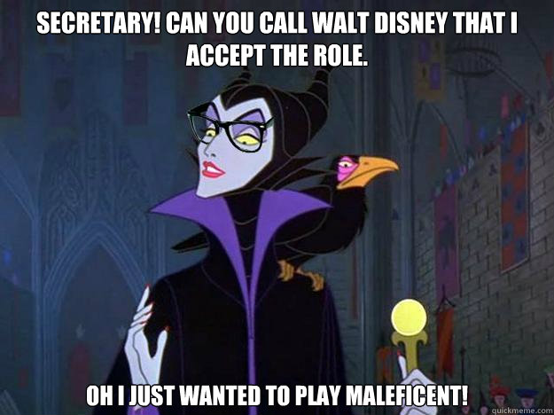 secretary! can you call walt disney that i accept the role. oh i just wanted to play maleficent!  Hipster Maleficent