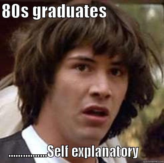 80S GRADUATES                  ................SELF EXPLANATORY       conspiracy keanu