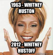 1963 - Whitney Huston 2012 - Whitney Hustoff  