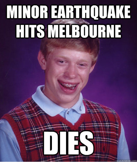 Minor earthquake hits melbourne dies  Bad Luck Brian