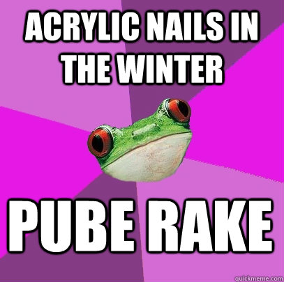 acrylic nails in the winter pube rake  Foul Bachelorette Frog