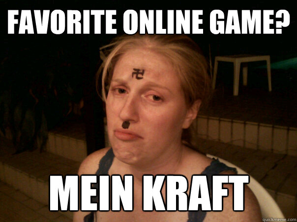 Favorite Online Game? Mein Kraft - Favorite Online Game? Mein Kraft  Sad Hitler Girl