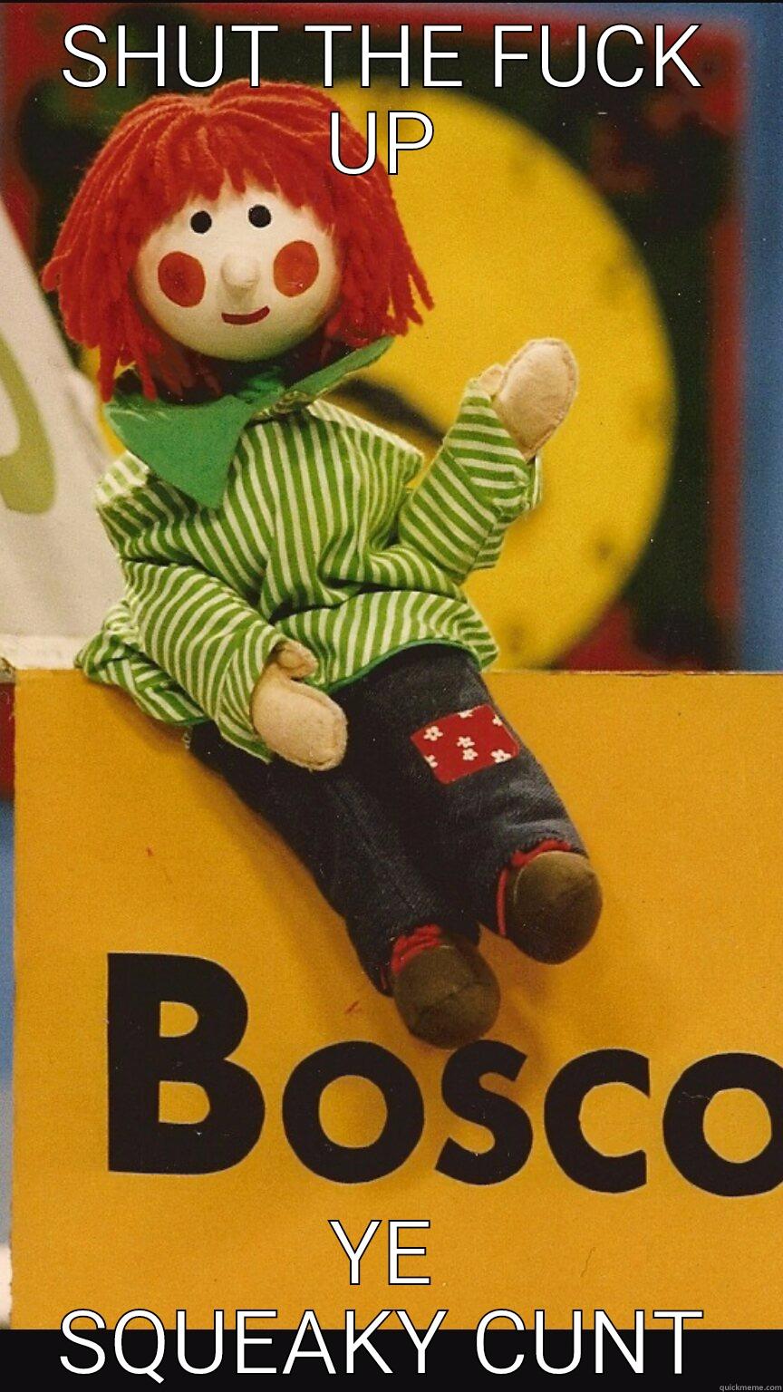 SHUT THE FUCK UP YE SQUEAKY CUNT Misc