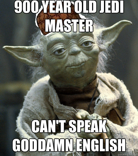 900 year old jedi master Can't speak goddamn english  