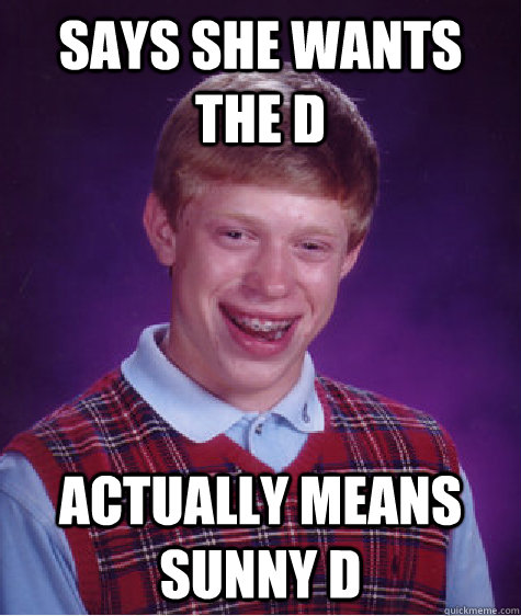 Says she wants the D Actually means Sunny D - Says she wants the D Actually means Sunny D  Bad Luck Brian