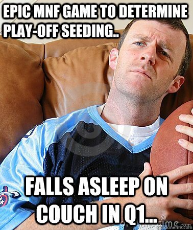 Epic MNF game to determine play-off seeding.. Falls Asleep on couch in Q1...  Fantasy Football Guy