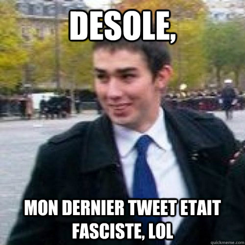 DESOLE, mon dernier tweet etait fasciste, lol  Maxime Buizard