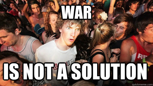 War Is not a solution  Sudden Clarity Clarence