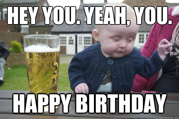 Happy Birthday - drunk baby - quickmeme.