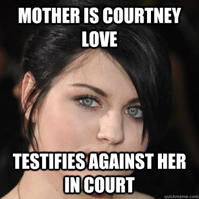 Mother is Courtney Love Testifies against her in court - Mother is Courtney Love Testifies against her in court  Good Girl Frances Bean