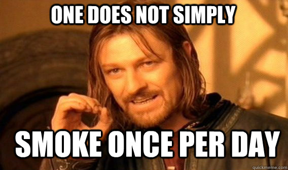 One does not simply Smoke once per day  Boromir