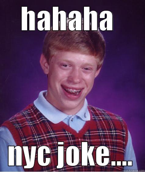 nyc joke - HAHAHA  NYC JOKE.... Bad Luck Brian