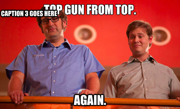 Top Gun From Top. Again. Caption 3 goes here  