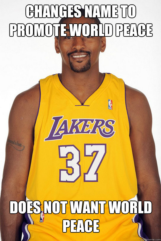 Changes name to promote world peace does not want world peace  Scumbag ron artest