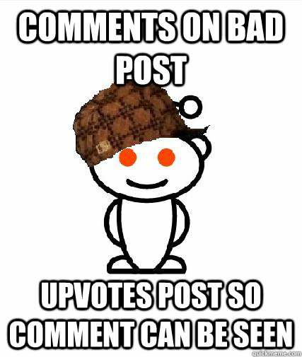 Comments on bad post upvotes post so comment can be seen  Scumbag Redditors