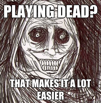Playing dead? That makes it a lot easier  Horrifying Houseguest