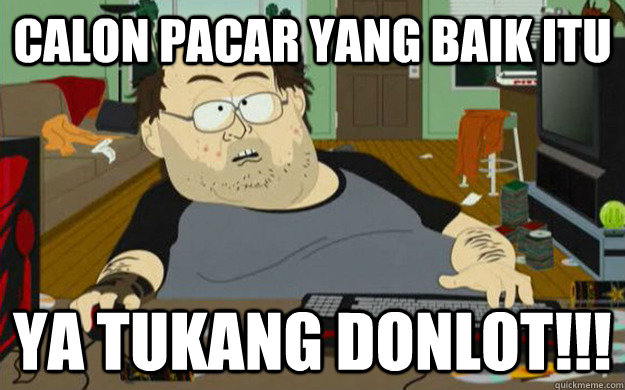 CALON PACAR YANG BAIK ITU YA TUKANG DONLOT!!!   PC Gaming