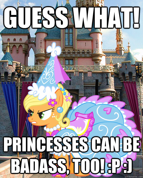 Guess what! Princesses can be badass, too! :P :)  disney princess