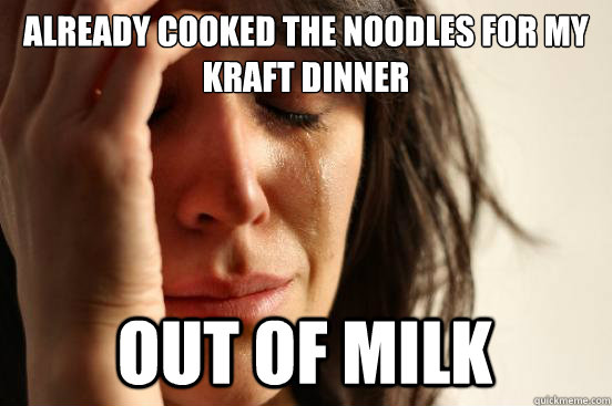 Already cooked the noodles for my Kraft Dinner Out of milk  First World Problems