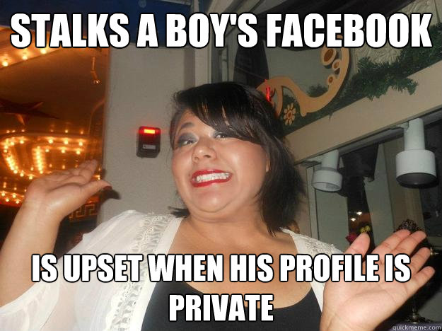 Stalks a boy's facebook Is upset when his profile is private - Stalks a boy's facebook Is upset when his profile is private  Beatriz-isms