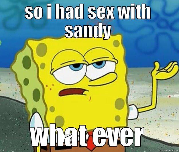SO I HAD SEX WITH SANDY WHAT EVER Tough Spongebob