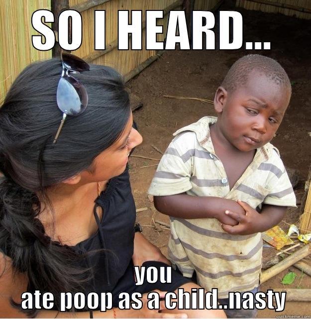 SO I HEARD... YOU ATE POOP AS A CHILD..NASTY Skeptical Third World Kid