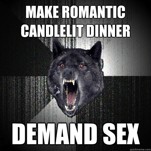make Romantic Candlelit dinner demand sex  Insanity Wolf