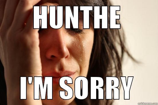 HUNTHE I'M SORRY First World Problems