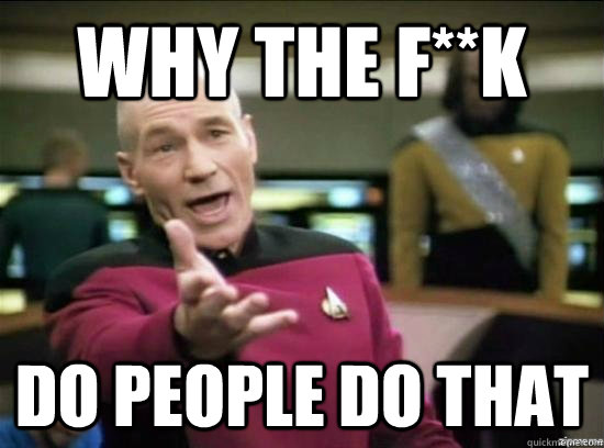 Why the f**k do people do that  Annoyed Picard HD