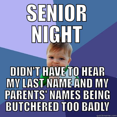 SENIOR NIGHT DIDN'T HAVE TO HEAR MY LAST NAME AND MY PARENTS' NAMES BEING BUTCHERED TOO BADLY Success Kid