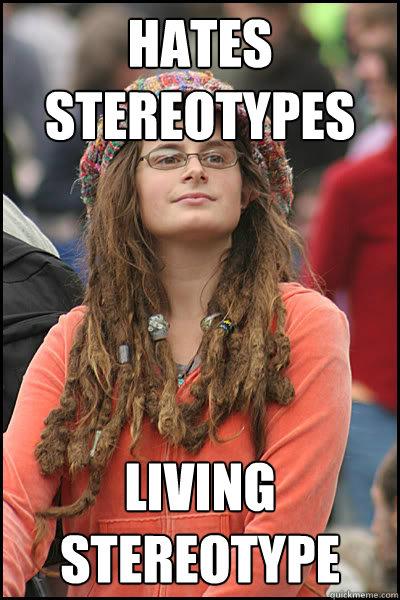 HATES stereotypes Living stereotype - HATES stereotypes Living stereotype  College Liberal