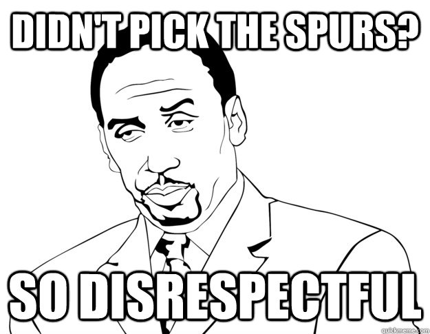 didn't pick the spurs? so disrespectful  - didn't pick the spurs? so disrespectful   Stephen A Smith