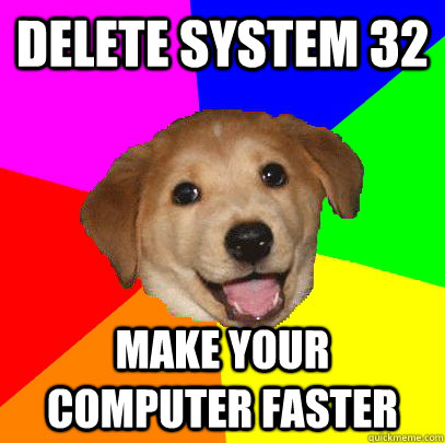 Delete system 32 Make your computer faster - Delete system 32 Make your computer faster  Advice Dog