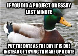 If you did a project or essay last minute put the date as the day it is due instead of trying to make up a date   Good Advice Duck