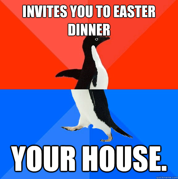 Invites you to Easter Dinner Your house.  Socially Awesome Awkward Penguin