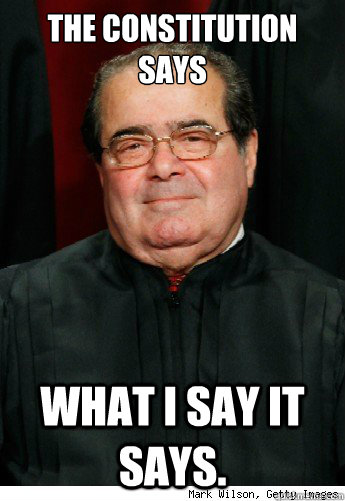 The Constitution says What I say it says.   Scumbag Scalia