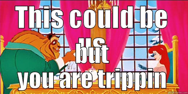 THIS COULD BE US BUT YOU ARE TRIPPIN Misc
