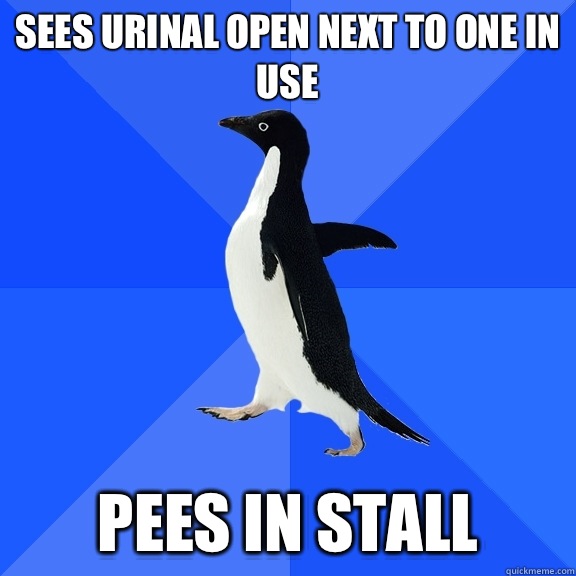 Sees Urinal Open Next to one in use Pees in stall  Socially Awkward Penguin