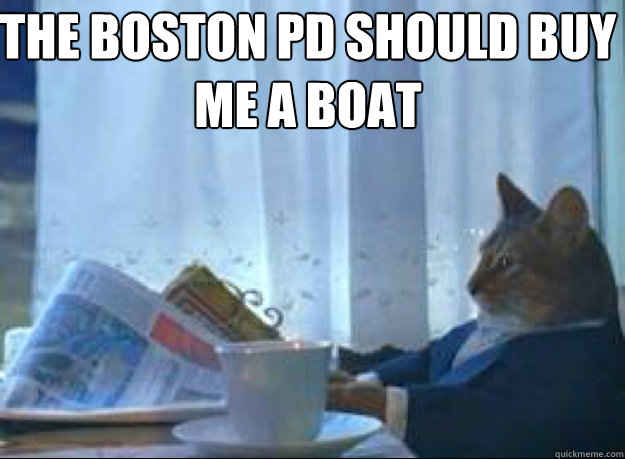 The boston PD should buy me a boat   I should buy a boat cat