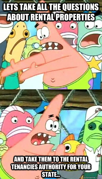 Lets take all the questions about rental properties and take them to the rental tenancies authority for your state...  Push it somewhere else Patrick
