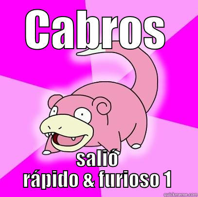 CABROS SALIÓ RÁPIDO & FURIOSO 1 Slowpoke