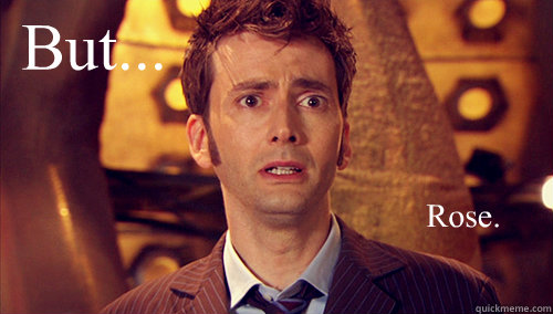 But... Rose.  Doctor Who-I dont want to go