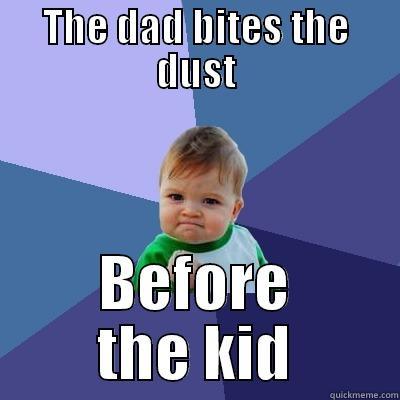 THE DAD BITES THE DUST BEFORE THE KID Success Kid
