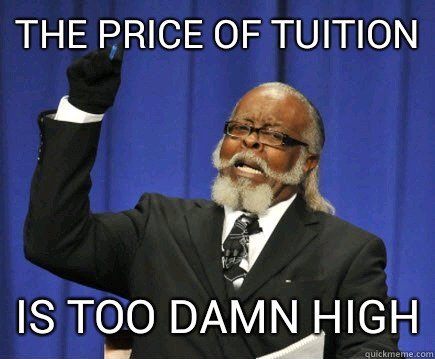 the price of tuition is too damn high  Too Damn High