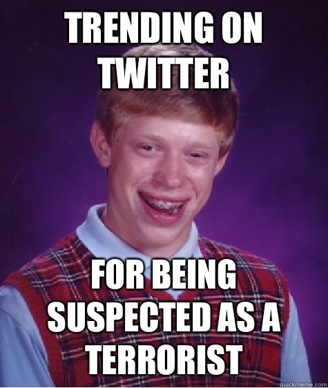 Trending on twitter For being suspected as a terrorist  Bad Luck Brian