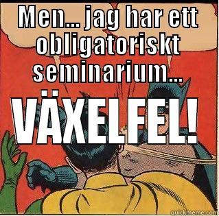 MEN... JAG HAR ETT OBLIGATORISKT SEMINARIUM... VÄXELFEL! Slappin Batman