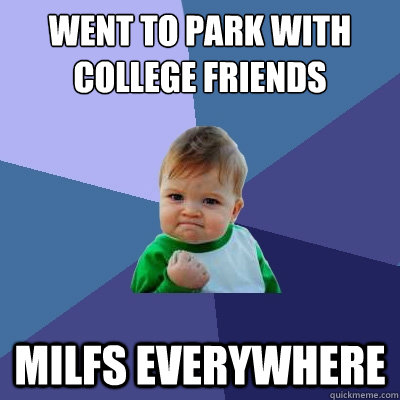 Went to park with college friends milfs everywhere  Success Kid