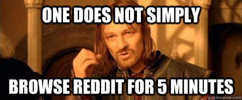 One does not simply browse reddit for 5 minutes  One Does Not Simply